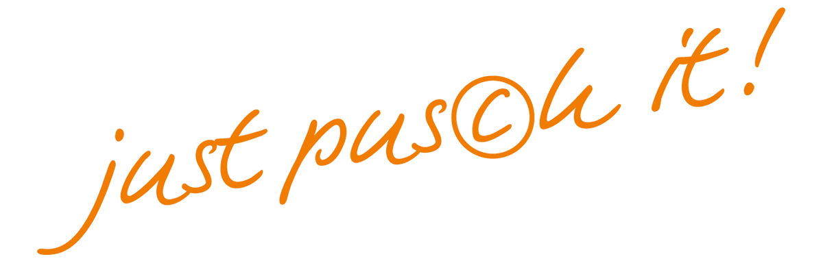 Just pusch it! Just pusch it!